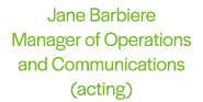 Jane Barbiere Manager of Operations and Communications (acting) 