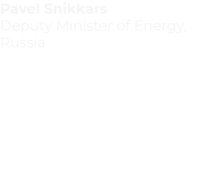 Pavel Snikkars  Deputy Minister of Energy, Russia