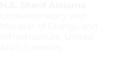 H E  Sharif Alolama Undersecretary and Minister of Energy and Infrastructure, United Arab Emirates