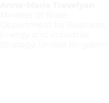 Anne-Marie Trevelyan Minister of State, Department for Business, Energy and Industrial Strategy, United Kingdom 