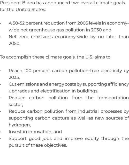 President Biden has announced two overall climate goals for the United States:  A 50-52 percent reduction from 2005 l   