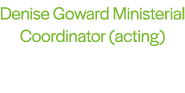 Denise Goward Ministerial Coordinator (acting)