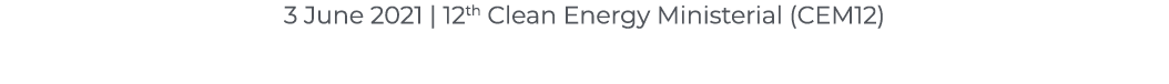 3 June 2021   12th Clean Energy Ministerial (CEM12)